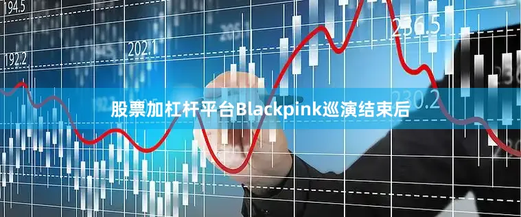 股票加杠杆平台Blackpink巡演结束后