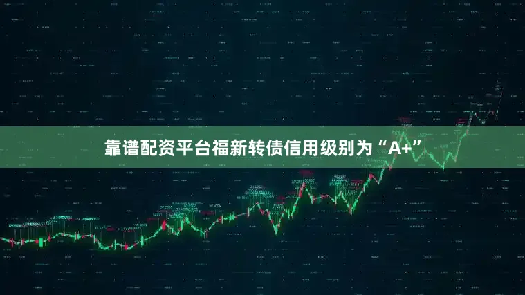 靠谱配资平台福新转债信用级别为“A+”
